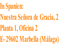 In Spanien:  Nuestra Señora de Gracia, 2 Planta 1, Oficina 2 E- 29602 Marbella (Málaga)